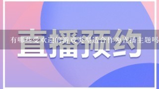 有哪些受欢迎的游戏类型适合作为直播主题吗？