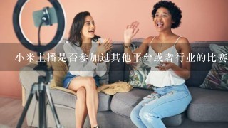 小米主播是否参加过其他平台或者行业的比赛活动？如果有的话是什么类型的比赛活动呢？