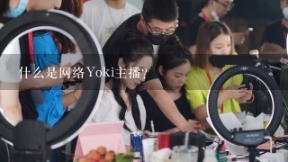 什么是网络Yoki主播？