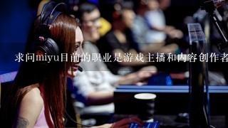 求问miyu目前的职业是游戏主播和内容创作者吗