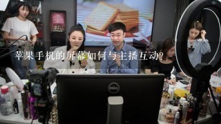 苹果手机的屏幕如何与主播互动?